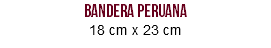 bandera peruana 18 cm x 23 cm